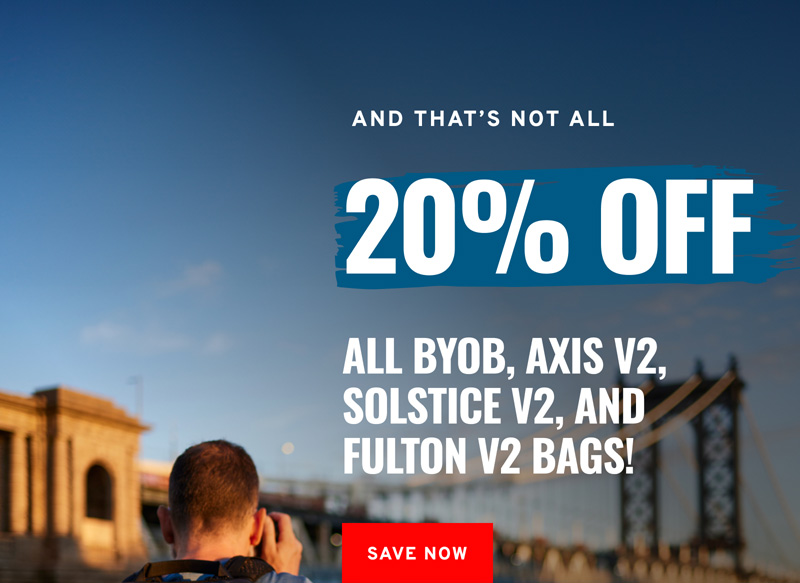 20% OFF  all BYOB, Axis v2, Solstice v2, and  Fulton v2 Bags!