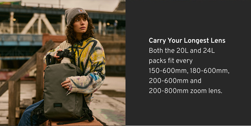 Carry Your Longest Lens  Both the 20L and 24L packs fit every 150-600mm, 180-600mm, 200-600mm and 200-800mm zoom lens.